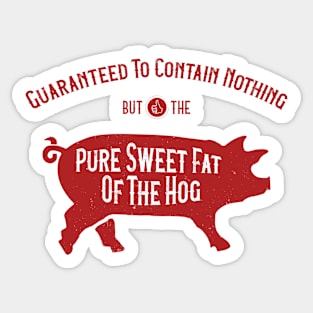 Guaranteed to contain nothing but the pure sweet fat of the hog Sticker